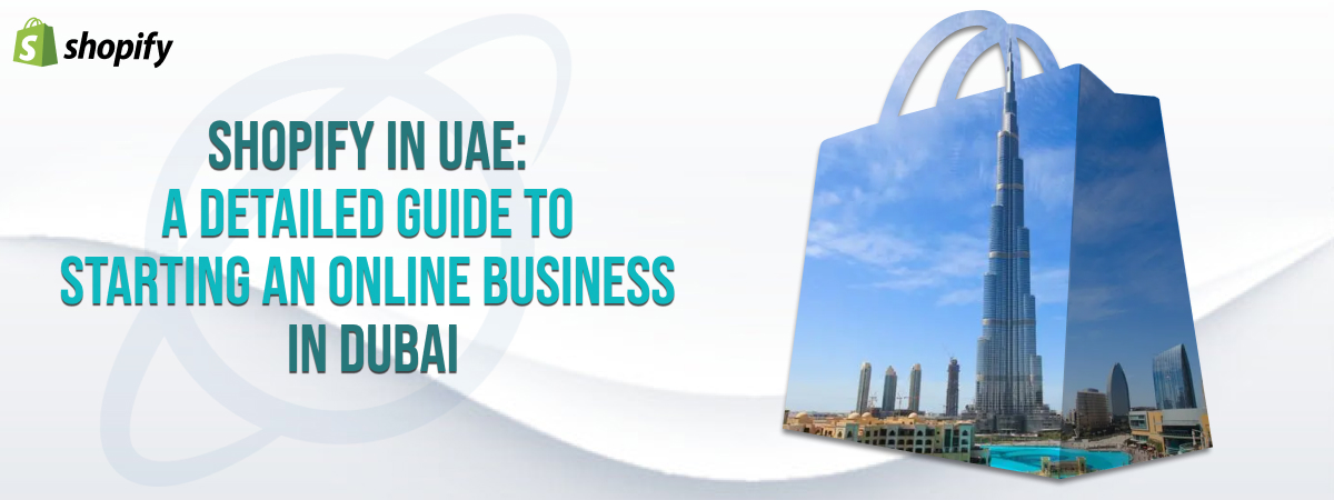Shopify in UAE: A Detailed Guide to Starting an Online Business in Dubai