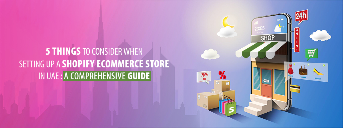5 Things To Consider When Setting Up A Shopify Ecommerce Store In UAE: A Comprehensive Guide