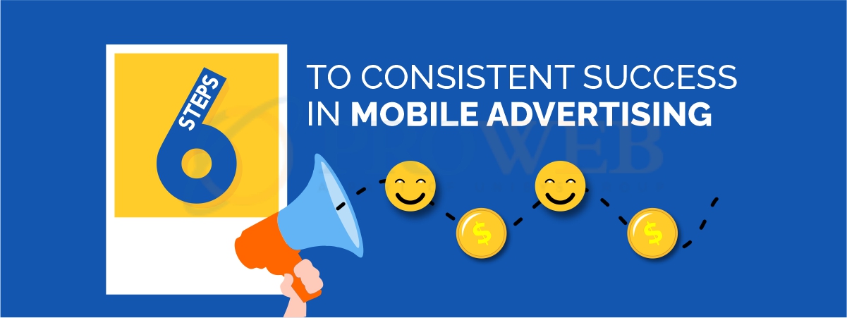 6 Steps To Consistent Success In Mobile Advertising